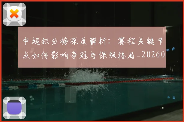 中超积分榜深度解析:赛程关键节点如何影响争冠与保级格局_20260610190457
